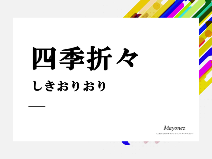 四季折々 の意味を解説 語源や類語のほか知っておくと便利な言葉も紹介 言葉の意味を知るならmayonez